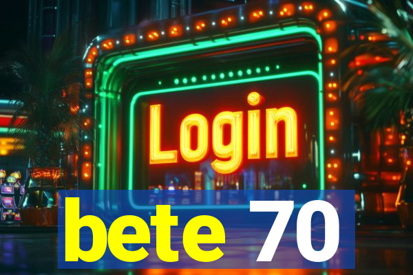 bete 70